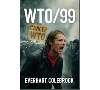 WTO/99: Darryl W. Lewis and Javier’s Struggle: Unveiling the Untold Fight for Global Accountability in the 1999 WTO Protests