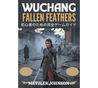 Wuchang: Fallen Feathers - 初心者のための完全ゲームガイド: 戦闘をマスターし、強力なキャラクターを構築し、すべてのボスを出し抜き、隠された秘密を解き放ち、シュウの最も暗い隅々を生き残るためのヒントとコツをまとめたウォークスルー