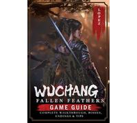 Wuchang: Fallen Feathers: Game Guide - Complete Walkthrough, Bosses, Endings & Tips