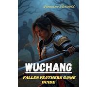 WUCHANG FALLEN FEATHERS GAME GUIDE: Master Every Mechanic, Unlock Every Secret, Conquer the Realm of Shu