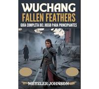 Wuchang: Fallen Feathers - Guía Completa del Juego para Principiantes