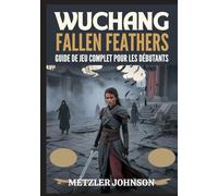 Wuchang: Fallen Feathers - Guide de Jeu Complet Pour les Débutants