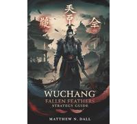 WUCHANG: FALLEN FEATHERS - Strategy Guide: Master Every Boss, Unlock Every Ending, and Dominate the Qi System in This Dark Chinese Soulslike Adventure
