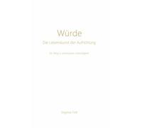 Würde - Die Lebenskunst der Aufrichtung: Ein Weg in verkörperte Lebendigkeit
