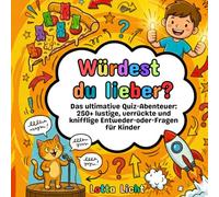 Würdest du lieber?: Das ultimative Quiz-Abenteuer: 250+ lustige, verrückte und knifflige Entweder-oder-Fragen für Kinder