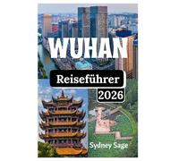 Wuhan Reiseführer 2026: Bezwinge die von Fähren gesäumten Wasserwege, die Millionen Herzschläge der Universitäten, die nach Sesam duftenden Gassen und ... der unbesiegbaren Seele des Jangtse.