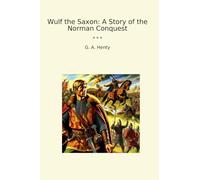 Wulf the Saxon: A Story of the Norman Conquest