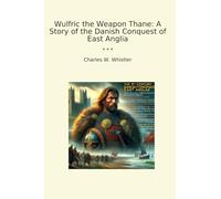 Wulfric the Weapon Thane: A Story of the Danish Conquest of East Anglia