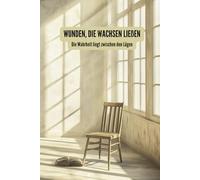 Wunden, die wachsen ließen: Die Wahrheit liegt zwischen den Lügen