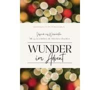 Wunder im Advent - Mit 24 Geschichten, die Mut machen und dein Herz erleuchten: Vorfreude auf Weihnachten - Adventsbräuche | To-Do-Listen | Weihnachtswünsche | Rezepte