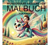 Wunderbare Fabelwesen MALBUCH für Kinder: Über 50 Bilder von Drachen, Einhörnern und anderen fantastischen Wesen zum Ausmalen - für Kinder von 3 bis 10 Jahren