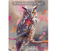 Wunderbare Vögel - Ausmalbuch für Erwachsene: 40 Detaillierte Vogelillustrationen zum Ausmalen | Entspannung, Kreativität und Achtsamkeit mit Exotischen und Heimischen Arten
