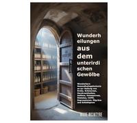 Wunderheilungen aus dem unterirdischen Gewölbe: Wunderbare Gesundheitsgeheimnisse zur Heilung von Krebs, Schmerzen, Herzkrankheiten, Asthma, ... COPD, Depressionen, Migräne und Schlafapnoe