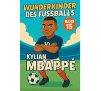 Wunderkinder des Fußballs: Kylian Mbappé: 15