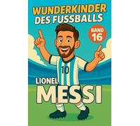 Wunderkinder des Fußballs: Lionel Messi: 16