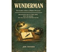 WUNDERMAN: The Invisible Architect of Modern Persuasion How One Quiet Man in a Hotel Room Built the Machine That Still Sells You Everything You Own