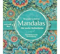 Wunderschöne Mandalas: Das Malbuch für Erwachsene mit inspirierenden Worten für mehr Selbstliebe, Achtsamkeit, Stressabbau und Entspannung