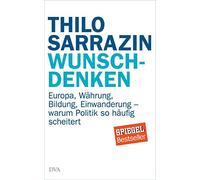 Wunschdenken: Europa, Währung, Bildung, Einwanderung - warum Politik so häufig scheitert