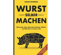 Wurst selber machen: Was jeder über Wurstherstellung, Pökeln und Räuchern wissen muss