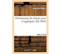 Wurtz Dictionnaire de Chimie Pure Et Appliquée T.1-2. C-G (Tascabile) Sciences