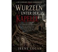 Wurzeln Unter Der Kapelle: Ein mediterraner Folk-Horror-Roman über eine verfallene Kirche, verschüttete Heilige und Wurzeln, die sich von Schuld ernähren