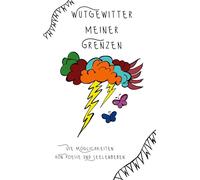 Wutgewitter meiner Grenzen: Die Möglichkeiten von Poesie und Seelenbeben