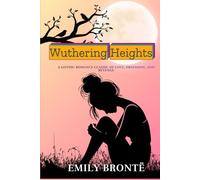 Wuthering Heights: A Gothic Romance Classic of Love, Obsession, and Revenge