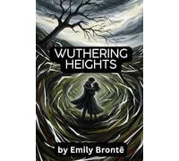 Wuthering Heights: A Tale of Obsession, Vengeance, and the Wild Moors (Annotated)