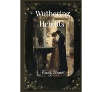 Wuthering Heights: A Timeless Gothic Romance Novel by Emily Brontë