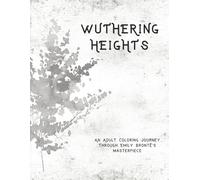 Wuthering Heights: An Adult Coloring Journey: A Gothic Coloring Book with 34 Narrative Illustrations and Iconic Quotes Based on the Classic Novel by Emily Brontë