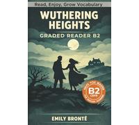 Wuthering Heights - Graded Reader B2: Retold Short Story for English Learners and Young Adult Classic Lovers - Build Vocabulary with Easy English Books