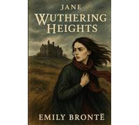 Wuthering Heights (Illustrated): Emily Brontë’s Gothic Romance of Passion & Vengeance