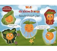 Wuti die kleine Orange فوتي، البرتقالة الصغيرة.: Deutsch & Arabisch - Kinderbuch über Gefühle, Geduld & islamische Werte mit Ahadith. Ab 3 Jahren. قصة ... اللغة عن الغضب والصبر، للأطفال من سن ٣ سنوات