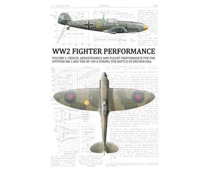 WW2 FIGHTER PERFORMANCE: VOLUME 1: DESIGN, AERODYNAMICS AND FLIGHT PERFORMANCE FOR THE SPITFIRE MK I & THE BF 109 E, BATTLE OF BRITAIN ERA.