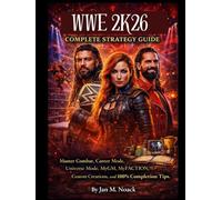 WWE 2K26 Complete Strategy Guide: Master Combat, Career Mode, Universe Mode, MyGM, MyFACTION, Custom Creations, and 100% Completion Tips