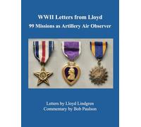 WWII Letters from Lloyd: 99 Missions as Artillery Air Observer