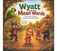 Wyatt and the Mean Words: A Heartwarming Story About Mean Words and Healing Hearts