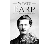 Wyatt Earp: A Life from Beginning to End