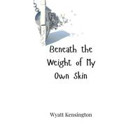 Wyatt Kensington Beneath the Weight of My Own Skin (Copertina rigida)
