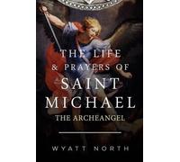 Wyatt North The Life and Prayers of Saint Michael the Archangel (Tascabile)