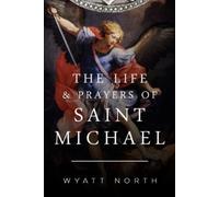 Wyatt North The Life and Prayers of Saint Michael the Archangel (Tascabile)