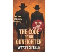 Wyatt Steele The Code of the Gunfighter - with Doc Holliday (Tascabile)