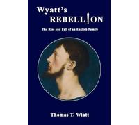 Wyatt's Rebellion: The Rise and Fall of an English Family