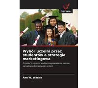Wybór uczelni przez studentów a strategia marketingowa: Przyk¿ad programu studiów magisterskich z zakresu zarz¿dzania biznesowego w Kenii