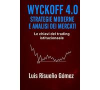 Wyckoff 4.0 : Strategie Moderne e Analisi dei Mercati: Le chiavi del trading istituzionale