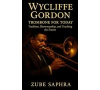 Wycliffe Gordon: Trombone for Today: A jazz biography tracing faith, innovation, and mentorship across a lifetime of music