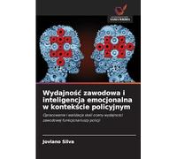 Wydajno¿¿ zawodowa i inteligencja emocjonalna w kontek¿cie policyjnym: Opracowanie i walidacja skali oceny wydajno¿ci zawodowej funkcjonariuszy policji