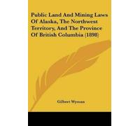 Wyman Gilbert Public Land And Mining Laws Of Alaska, The Northwest T (Tascabile)