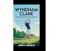 WYNDHAM CLARK: From Kid Golfer to Major Champion