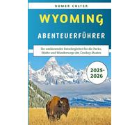 Wyoming Abenteuerführer 2025-2026: Ihr umfassender Reisebegleiter für die Parks, Städte und Wanderwege des Cowboy-Staates